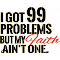 X13202-I've Got 99 Problems But My Faith Ain't One!